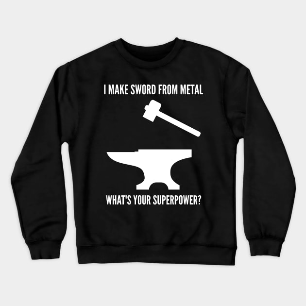 I MAKE SWORD USING METAL WHAT'S YOUR SUPERPOWER Funny Blacksmith Metalworking Crewneck Sweatshirt by rayrayray90